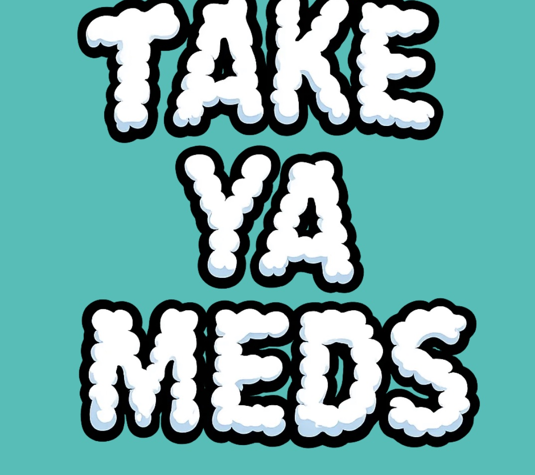 TAKE YA MEDS